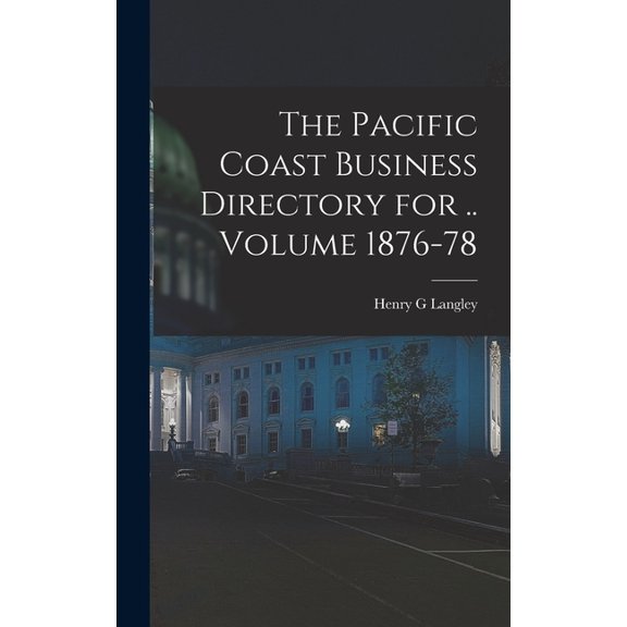 The Pacific Coast Business Directory for .. Volume 1876-78 (Hardcover)