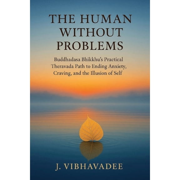 The Human Without Problems: Buddhadasa Bhikkhu's Practical Theravada Path to Ending Anxiety, Craving, and the Illusion o, (Paperback)