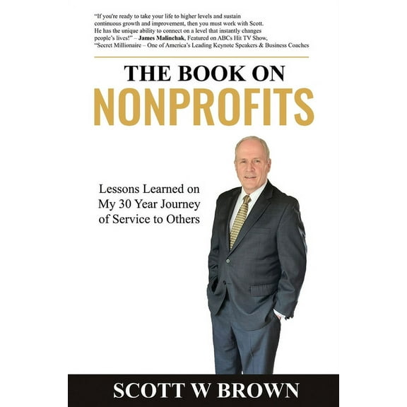 The Book on Nonprofits: Lessons Learned on My 30 Year Journey of Service to Others (Paperback) by Scott W Brown