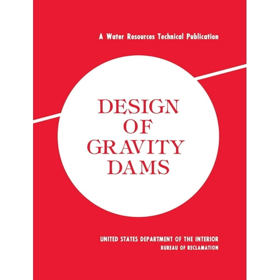 Design of Gravity Dams: Design Manual for Concrete Gravity Dams (A Water Resources Technical Publication) (Hardcover)
