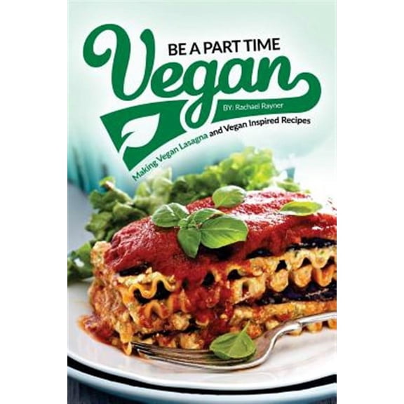 Be a Part Time Vegan : Making Vegan Lasagna and Vegan Inspired Recipes