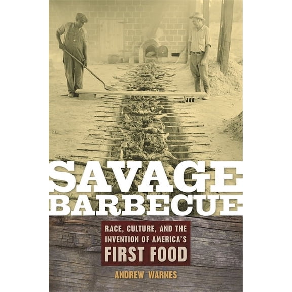 Savage Barbecue: Race, Culture, and the Invention of America's First Food, (Paperback)
