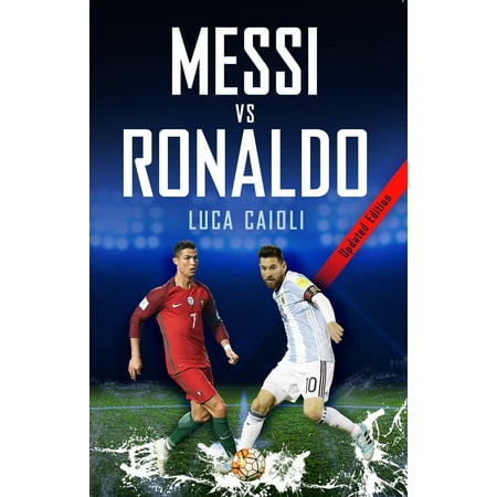 Messi Vs Ronaldo- 2019 Updated Edition: The Greatest Rivalry (The Best Of Messi 2019)
