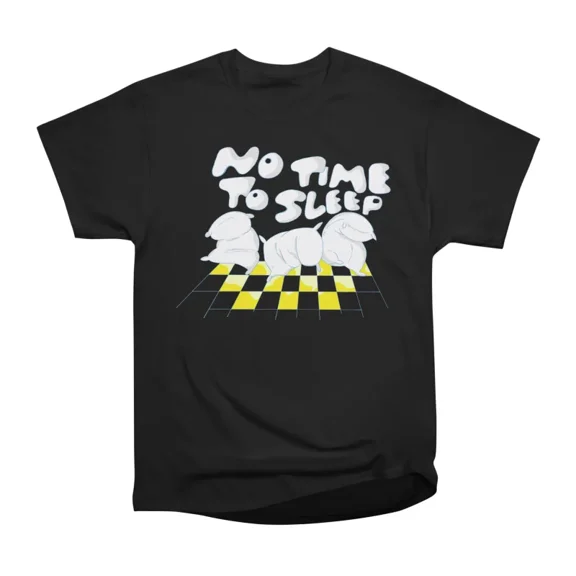 No Time To Sleep T-Shirt Tee Gift For Him Merch For Her Apparel For Friend