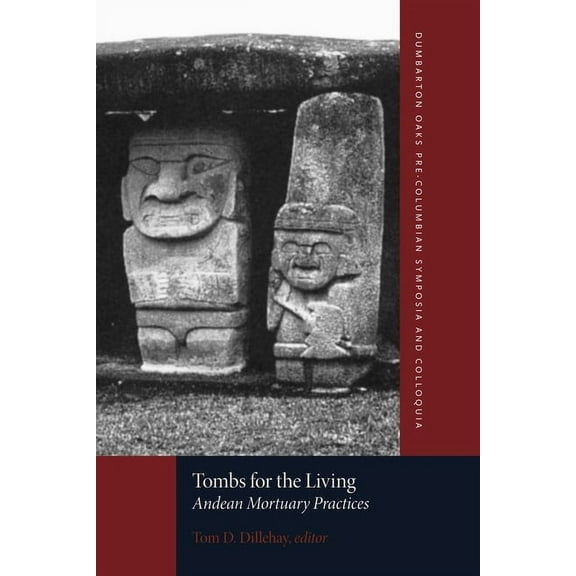 Dumbarton Oaks Pre-Columbian Symposia and Colloquia: Tombs for the Living: Andean Mortuary Practices (Paperback)
