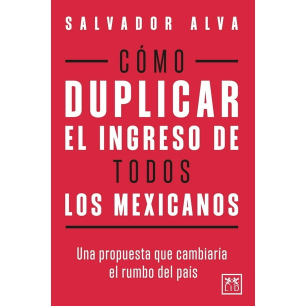 Libro Como Duplicar El Ingreso De Todos Los Mexicanos Tapa Blanda, Autor Salvador Alva, Editorial Lid Mexico
