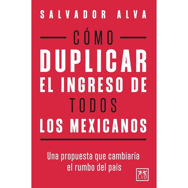 Libro Como Duplicar El Ingreso De Todos Los Mexicanos Tapa Blanda, Autor Salvador Alva, Editorial Lid Mexico