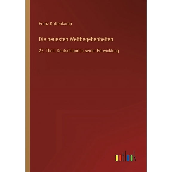 Die neuesten Weltbegebenheiten : 27. Theil: Deutschland in seiner Entwicklung (Paperback)