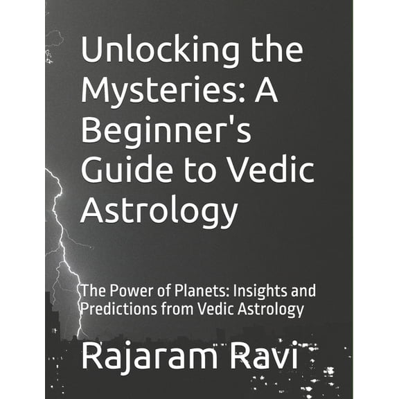Vedic Astrology Unlocking the Mysteries: A Beginner's Guide to Vedic Astrology: The Power of Planets: Insights and Predictions from Vedi, (Paperback)