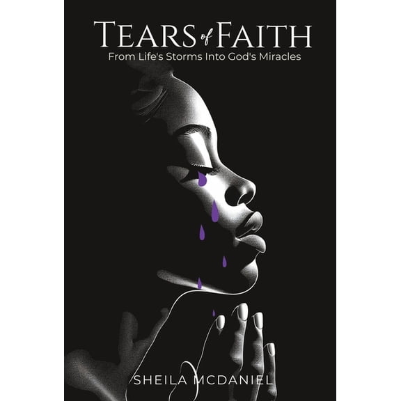 Tears of Faith: From Life's Storms into God's Miracles, (Hardcover)