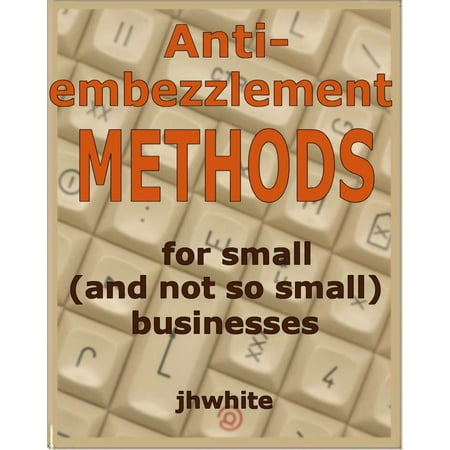 Anti-Embezzlement Methods for Small (And Not So Small) Businesses -