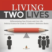 Living Two Lives: Differentiating Your Private and Civic Life Political Science for Grade 6 Children's Reference Books, (Paperback)