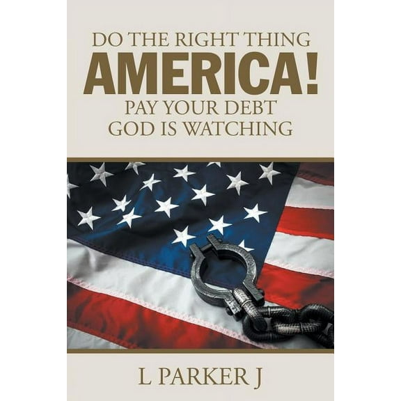 Do the Right Thing America! Pay Your Debt God Is Watching! (Paperback)