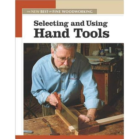 Selecting and Using Hand Tools : The New Best of Fine (Best Woodworking Tools For Beginners)