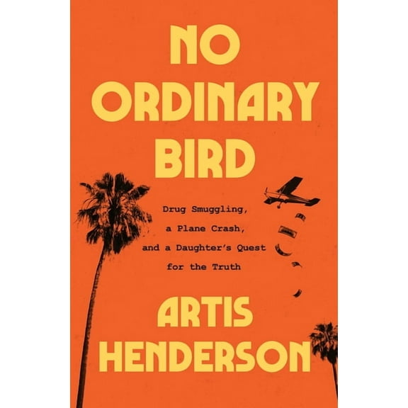 No Ordinary Bird: Drug Smuggling, a Plane Crash, and a Daughter's Quest for the Truth, (Hardcover)