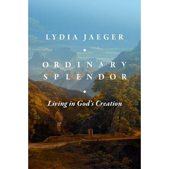Ordinary Splendor: Living in God's Creation, (Hardcover)