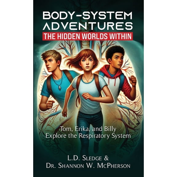 Body-System Adventures: The Hidden World BodySystem Adventures: The Hidden Worlds Within Series: Tom, Erika, and Billy Explore the Respiratory System, Book 2, (Paperback)