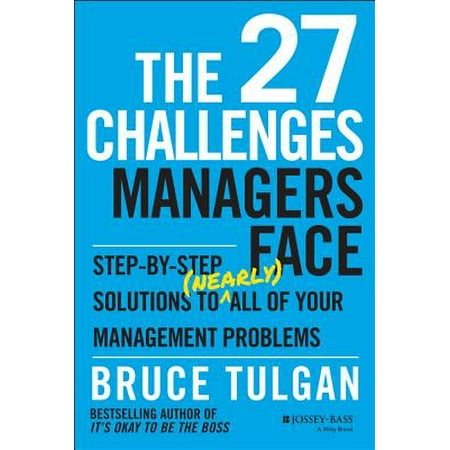 The 27 Challenges Managers Face: Step-by-step Solutions to Nearly All of Your Management