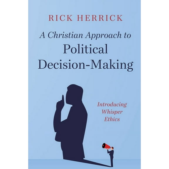 A Christian Approach to Political Decision-Making (Hardcover)