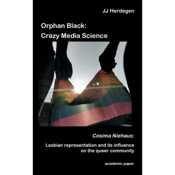 Orphan Black : Crazy Media Science: Cosima Niehaus: Lesbian representation and its influence on the queer community (Paperback)