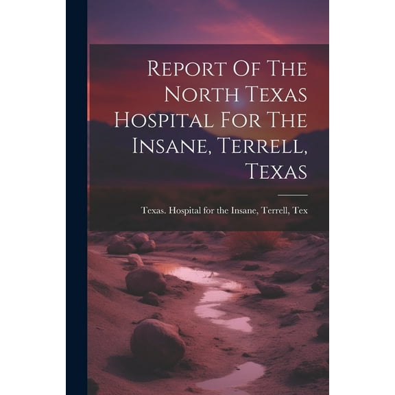 Report Of The North Texas Hospital For The Insane, Terrell, Texas (Paperback)