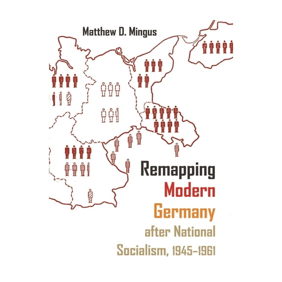 Syracuse Studies in Geography Remapping Modern Germany After National Socialism, 1945-1961, (Paperback)