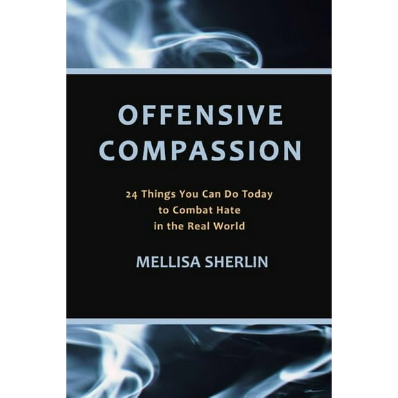 Offensive Compassion: 24 Actions You Can Do Today to Combat Hate in the Real World (Paperback)