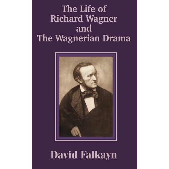 The Life of Richard Wagner and the Wagnerian Drama (Paperback)