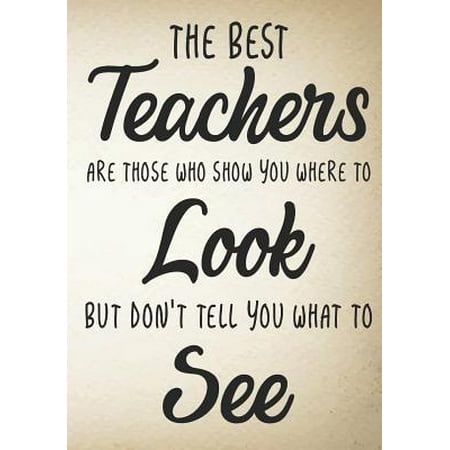 The Best Teachers are those Who Show you where to look but don't tell you what to see: Teacher Thank You Gifts 7 x 10 Lined Notebook Work Book, Planne