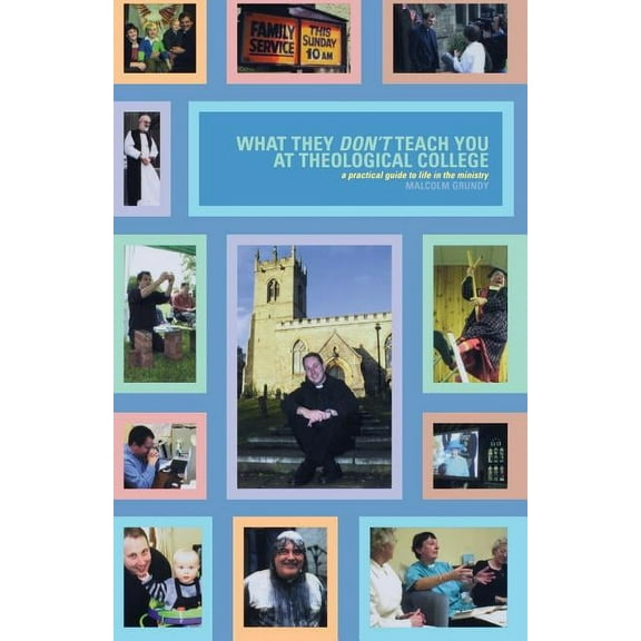 Practical Guide to Life in the Ministry What They Don't Teach You at Theological College: A Practical Guide to Life in the Ministry, (Paperback)