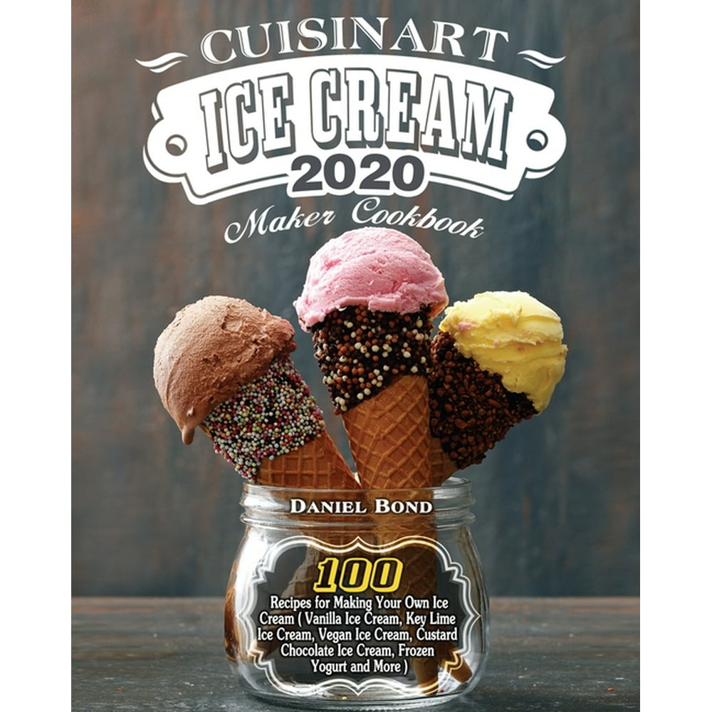 Cuisinart Ice Cream Maker Cookbook 2020 100 Recipes for Making Your