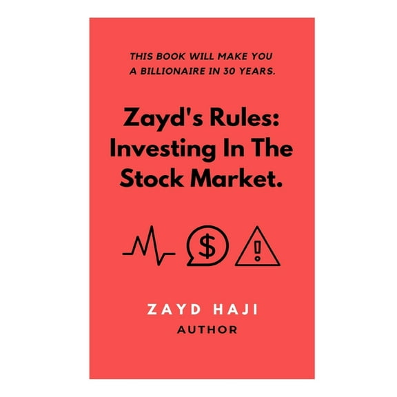 Zayd's Rules : Investing in the Stock Market.: This book will make you a Billionaire in 30-years. (Paperback)