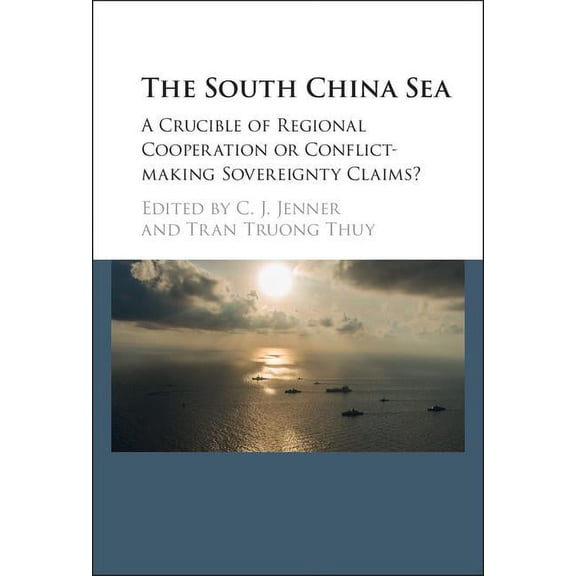 The South China Sea: A Crucible of Regional Cooperation or Conflict-Making Sovereignty Claims?, (Hardcover)