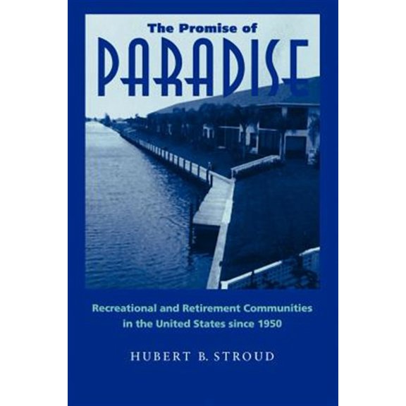 Pre-Owned Promise of Paradise : Recreational and Retirement Communities in the United States Since 1950