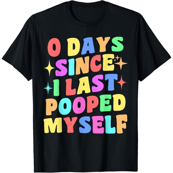 0 Days Since I Last Pooped Myself Funny Joke Meme Gag Gifts T-Shirt