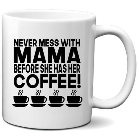 

Funny Mom Mug - Never Mess With Mama Before She Has Her Coffee Mug