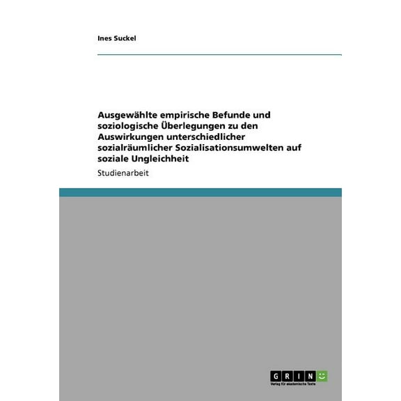 Ausgewählte empirische Befunde und soziologische Überlegungen zu den Auswirkungen unterschiedlicher sozialräumlicher Sozialisationsumwelten auf soziale Ungleichheit (Paperback)