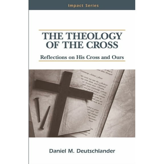 Impact The Theology of the Cross: Reflections on His Cross and Ours, (Paperback)