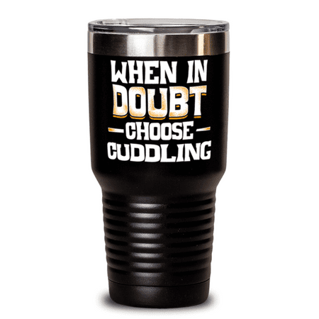 

Funny Cuddling Gift - Cute Present for Cuddling Lovers - When in Doubt Choose Cuddling Tumbler Travel Mug 20oz Stainless Black With Lid