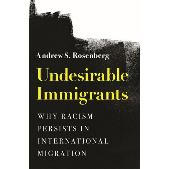 Princeton Studies in International Histo Undesirable Immigrants: Why Racism Persists in International Migration, Book 198, (Hardcover)