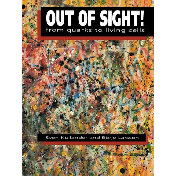 Out of Sight!: From Quarks to Living Cells, (Paperback)
