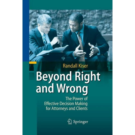 Beyond Right and Wrong: The Power of Effective Decision Making for Attorneys and Clients, (Paperback)