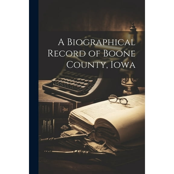 A Biographical Record of Boone County, Iowa (Paperback)