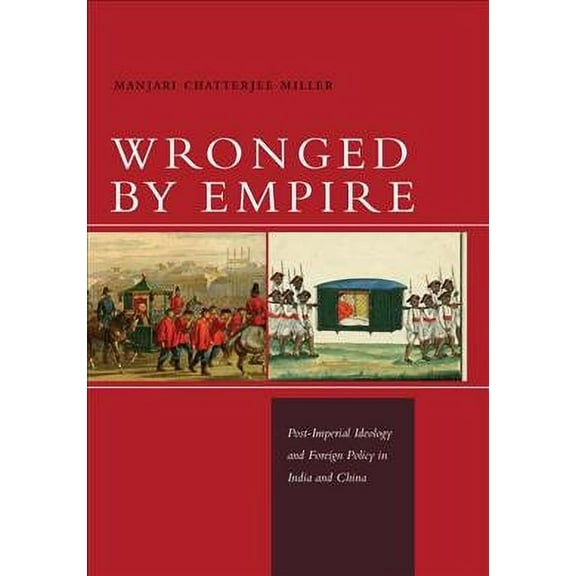 Studies in Asian Security: Wronged by Empire : Post-Imperial Ideology and Foreign Policy in India and China (Paperback)