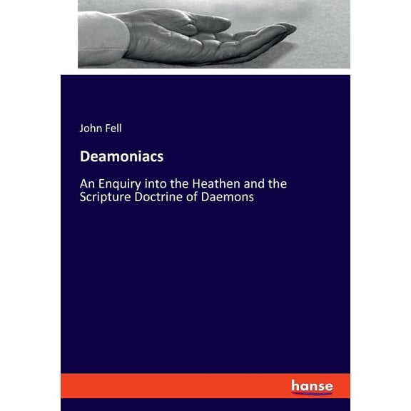 Deamoniacs: An Enquiry into the Heathen and the Scripture Doctrine of Daemons (Paperback)