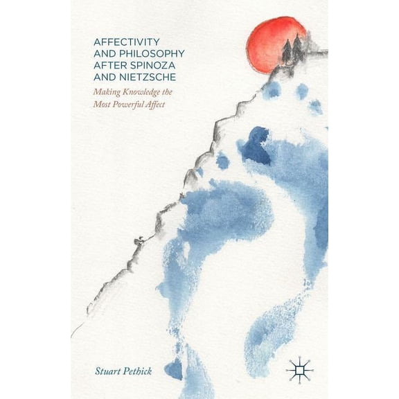 Affectivity and Philosophy After Spinoza and Nietzsche: Making Knowledge the Most Powerful Affect, (Hardcover)
