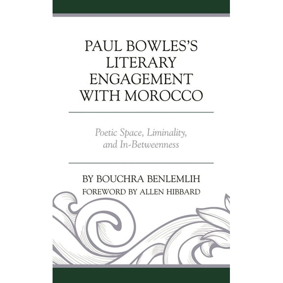 Paul Bowles's Literary Engagement with Morocco: Poetic Space, Liminality, and In-Betweenness, (Hardcover)