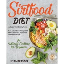 Sirtfood Diet: Activate Your Skinny Gene, Burn Fat, and Lose Weight With EPIC Carnivorous, Vegetarian, and Vegan Recipes - The Ultimate Cookbook For Beginners (Paperback)