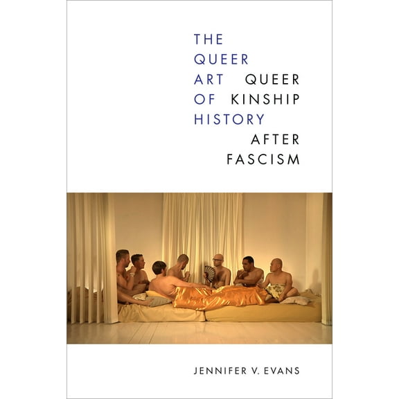 The Queer Art of History: Queer Kinship After Fascism, (Paperback)