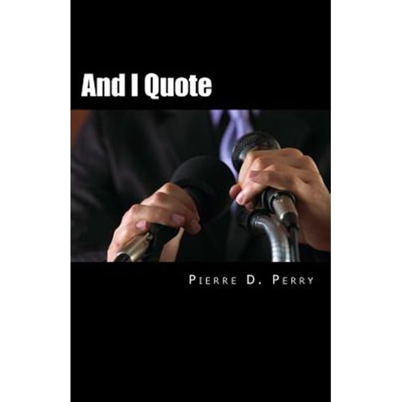Pre-Owned And I Quote... : The Collected Quotes of Pierre D. Perry